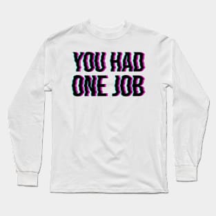 You Had One Job Long Sleeve T-Shirt